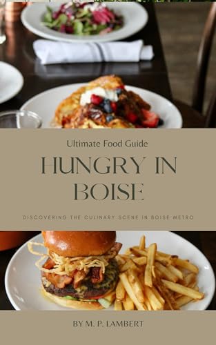 Ultimate Food Guide: Hungry in Boise: Discovering the Culinary Scene in Boise Metro