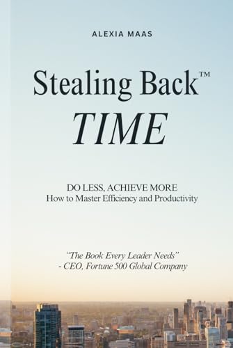 Stealing Back TIME: Do Less, Achieve More - How to