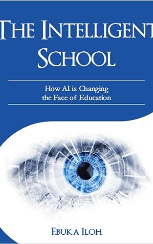 The Intelligent School: How AI is Changing the Face of Education (English Edition)