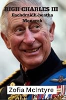 Righ Charles III: Eachdraidh-beatha Monarch B0BMSZRJDH Book Cover