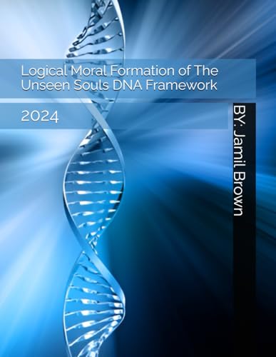 Logical Moral Formation of The Unseen Souls DNA Framework
