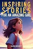 Inspiring Stories for an Amazing Girl: Motivational Tales of Kindness, Courage, Friendship, and Self-Confidence (Inspiring Stories Collection)