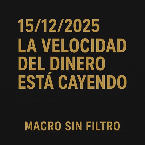 15/12/2025 - La Velocidad del Dinero Est&aacute; Cayendo