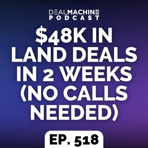 518: $48K In Land Deals in 2 Weeks (No Calls Needed)