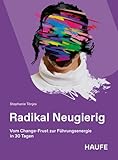 Radikal Neugierig: Vom Change-Frust zur Führungsenergie in 30 Tagen (Haufe Fachbuch)