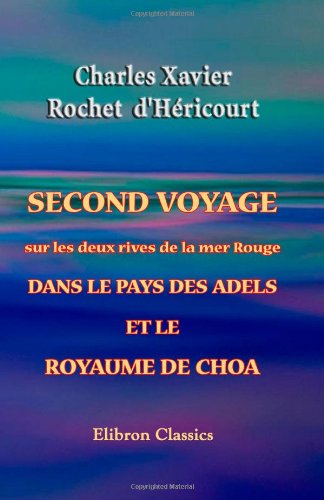 Second voyage sur les deux rives de la mer Rouge dans le pays des Adels et le royaume de Choa (French Edition)