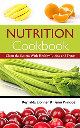 Nutrition Cookbook: Clean the System with Healthy Juicing and Detox