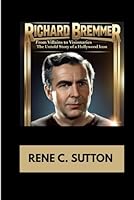 RICHARD BREMMER BIOGRAPHY : FROM VILLAINS TO VISIONARIES - THE UNTOLD STORY OF A HOLLYWOOD ICON: THE LIFE AND LEGACY OF A LEGENDARY ACTOR B0F5MZNT9D Book Cover