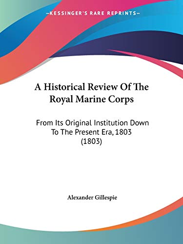 A Historical Review Of The Royal Marine Corps: From Its Original Institution Down To The Present Era, 1803 (1803)