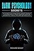 Dark Psychology Secrets: The Ultimate Guide to Mind Control and NLP Techniques to Influence People through Persuasion, Deception, Brainwashing, Hypnosis, Mind Games and Manipulation