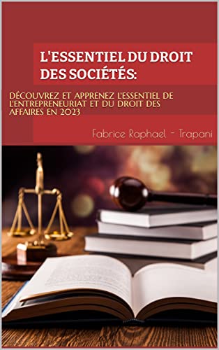 L'Essentiel du Droit des Sociétés: Découvrez et apprenez l'essentiel de l'Entrepreneuriat et du D