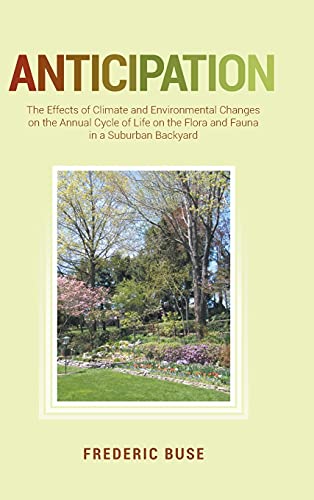 Anticipation: The Effects of Climate and Environmental Changes on the Annual Cycle of Life on the Flora and Fauna in a Suburban Backyard