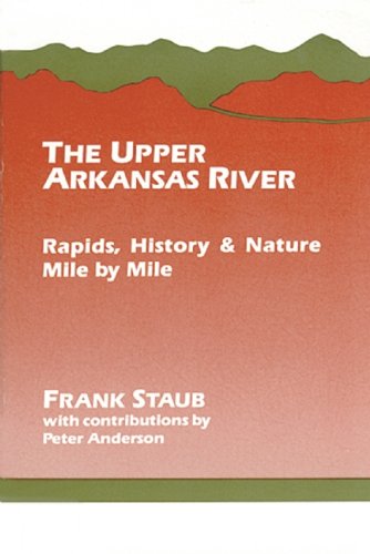The Upper Arkansas River: Rapids, History and Nature Mile by Mile