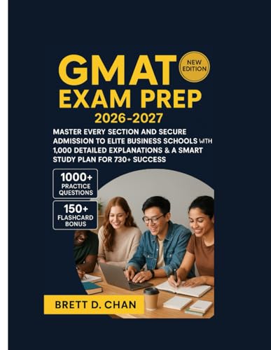 GMAT EXAM PREP 2026-2027: Master Every Section and Secure Admission to Elite Business Schools with 1,000 Detailed Explanations & a Smart Study Plan for 730+ Success
