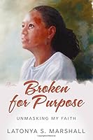 Broken For Purpose: Unmasking My Faith 1976248647 Book Cover