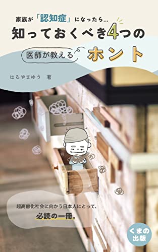 家族が認知症になったら。医師が教える、知っておくべき4つのホント。: いまさら聞けない、認知症と介護の常識 (くまの出版)