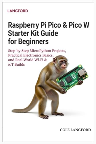  Raspberry Pi Pico & Pico W Starter Kit Guide for Beginners: Step-by-Step MicroPython Projects, Practical Electronics Basics, and Real-World Wi-Fi & IoT Builds