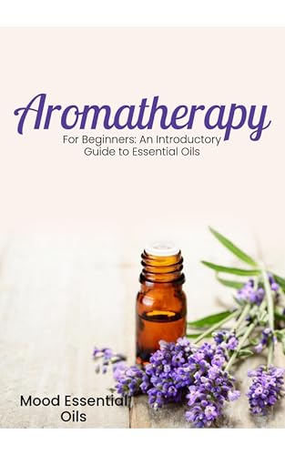 Aromatherapy For Beginners: An Introductory Guide to Essential Oils (English Edition)