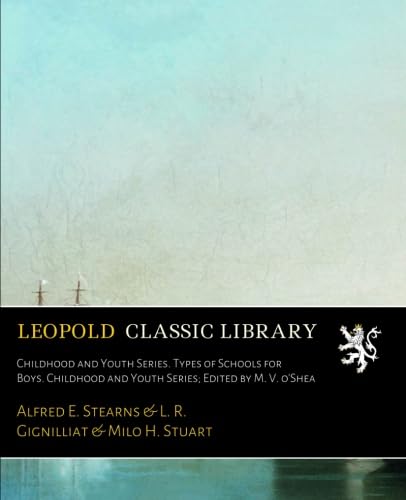 Childhood and Youth Series. Types of Schools for Boys. Childhood and Youth Series; Edited by M. V. o'Shea