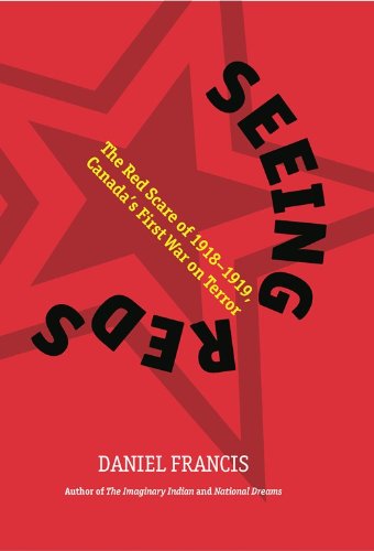 Seeing Reds: The Red Scare of 1918-1919: Canada s First War on Terror