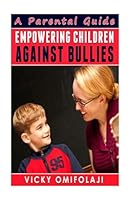 Empowering Children Against Bullies: A Parental Guide 1514312638 Book Cover