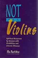 Not All Violins; Spiritual Resources by Women with Disabilities and Chronic Illnesses 1551340771 Book Cover