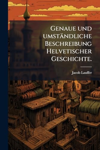 Genaue und umständliche Beschreibung Helvetischer Geschichte. (German Edition)