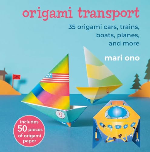 Origami Transport: 35 origami cars, trains, boats, planes, and more