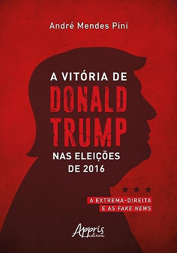 A Vitória de Donald Trump nas Eleições de 2016: A Extrema-Direita e as Fake News