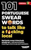 101 Portuguese Swear Words (Portugal): Real insults, curses & slang locals actually use — with pronunciation, meaning, & when to use each expression. (Talk Like a Local)