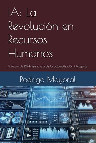 IA: La Revolución en Recursos Humanos: El futuro de RRHH en la era de la automatización inteligente (Spanish Edition)