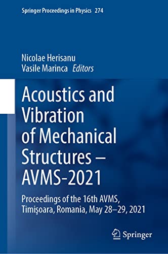 Acoustics and Vibration of Mechanical Structures – AVMS-2021: Proceedings of the 16th AVMS, Timişoara, Romania, May 28-29, 2021 (Springer Proceedings in Physics Book 274)