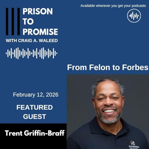 From Felon to Forbes: The Powerful Transformation of Trent Griffin-Braff Ep.120