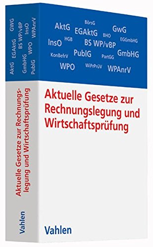 Aktuelle Gesetze zur Rechnungslegung und Wirtschaftsprüfung: Die wichtigsten Gesetze, Richtlinien, Aktuelle Gesetze zur Rechnungslegung und Wirtschaftsprüfung: Die wichtigsten Gesetze, Richtlinien,