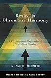 Desire in Chromatic Harmony: A Psychodynamic Exploration of Fin de Si&Atilde;&uml;cle Tonality (Oxford Studies in Music Theory)