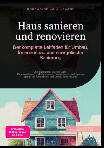Haus sanieren und renovieren: Der komplette Leitfaden für Umbau, Innenausbau und energetische Sanierung: Vom Fundament bis zum Dach - Expertenwissen ... und Umbau Ihres Hauses (Hausbau (DE))