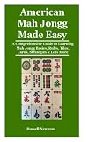 American Mah Jongg Made Easy: A Comprehensive Guide to Learning Mah Jongg Basics, Rules, Tiles, Cards, Strategies & Lots More