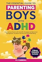 The Essential Guide To Parenting Boys With ADHD: Empowering Parents With Scientific Strategies For Behavior Management, Academic Success, and Social Well-Being (Empowered Parenting) B0D94WRB15 Book Cover