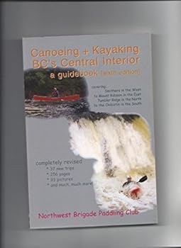 Paperback Canoeing + Kayaking Bc's Central Interior A Guidebook (sixth Edition) Book