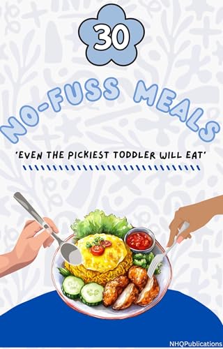 30 No-Fuss Meals - Even The Pickiest Toddler Will Eat: