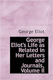 George Eliot's Life As Related in Her Letters and Journals