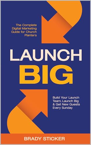 Launch Big: The Complete Digital Marketing Guide for Church Plant...