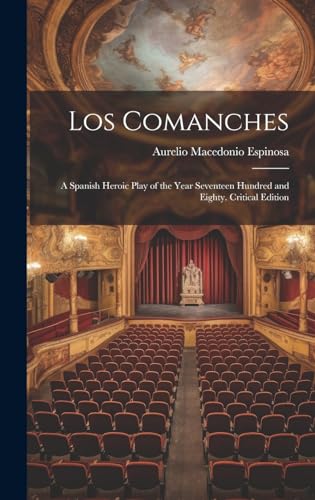 Los Comanches: A Spanish Heroic Play of the Year Seventeen Hundred and Eighty. Critical Edition