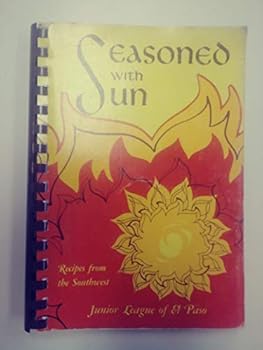 Seasoned with Sun - Recipes From the Southwest Junior League of El Paso 1974 Printing