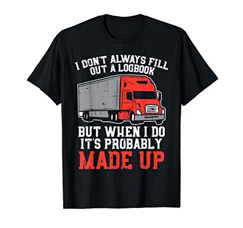 Dont Always Logbook When I Do Made Up Truck Trucker Gift Maglietta