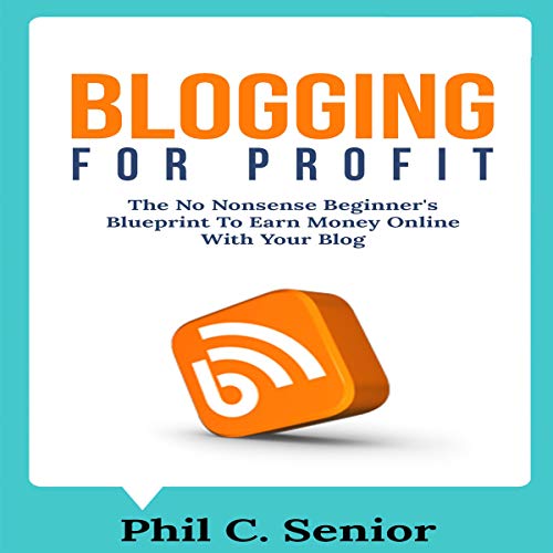Cover art for Blogging for Profit: The No Nonsense Beginner's Blueprint to Earn Money Online with Your Blog