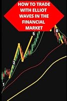 HOW TO TRADE WITH ELLIOT WAVES IN THE FINANCIAL MARKET B0F5MX1QD8 Book Cover