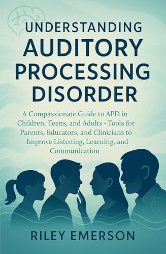 Auditory Processing Disorder Therapy Guide for High Schoolers 6 Understanding Auditory Processing Disorder: A Compassionate Guide to APD in Children, Teens, and Adults. Tools for Parents, Educators, and Clinicians to Improve Listening, Learning, and Communication