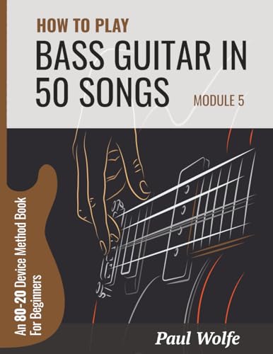 How To Play Bass Guitar In 50 Songs Module 5: An 80-20 Device Method Book (How To Play Bass In 50 Songs - From Beginner To Intermediate)