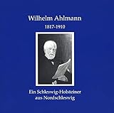  Wilhelm Ahlmann 1817-1910. Ein Schleswig-Holsteiner aus Nordschleswig.